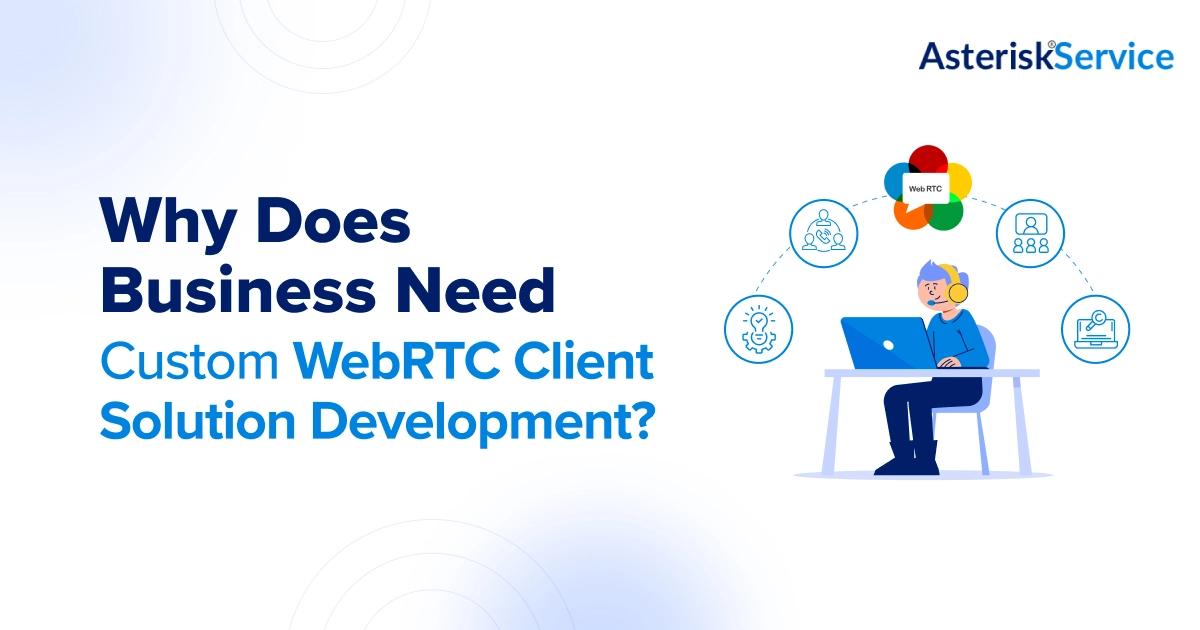 Why Does Business Need Custom WebRTC Client Solution Development?